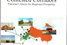 Strategic geo-economics book cover of Contested Corridors: Pakistan’s Quest for Regional Prosperity by Brigadier Abdul Rahman Bilal, published by NBF. The image displays the front cover of the book titled "Contested Corridors: Pakistan’s Quest for Regional Prosperity" authored by Brigadier Abdul Rahman Bilal, S.J. (Retired). Top Section: Features the title in large dark text beneath a waving national flag of Pakistan set against a clean white background. Middle Section: Displays an illustrated map graphic showing regional connectivity vectors originating from Pakistan (highlighted in green) and China (highlighted in orange). Arrows point outward toward key geographical and cultural landmarks depicted in small inset photos, including the Hagia Sophia in Istanbul, Red Square in Moscow, Tiananmen Gate in Beijing, and the Grand Mosque in Makkah. Bottom Section: Shows a tranquil blue ocean coastline with clear waters and sandy shores, featuring the author's name printed in bold dark typography along the bottom margin.